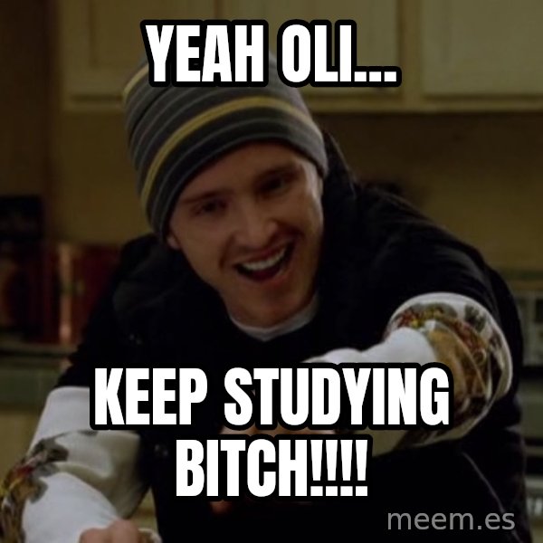 Jesse Pinkman Yeah Science meme: Yeah Oli... / Keep studying Bitch!!!!