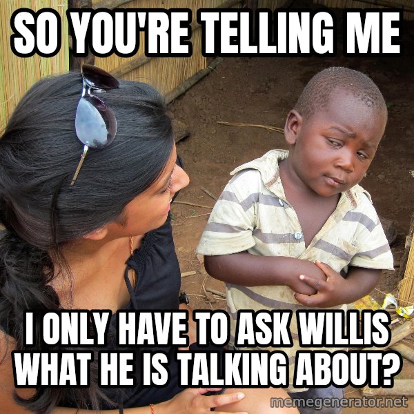 Skeptical 3rd World Kid meme: So You're telling me / I only have to ask willis what he is talking about?