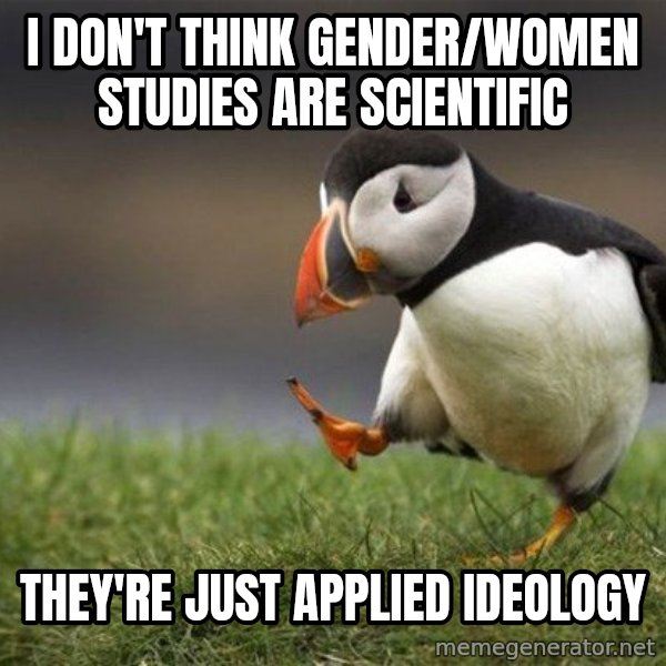Unpopular Opinion Puffin meme: I don't think gender/women studies are scientific / they're just applied ideology