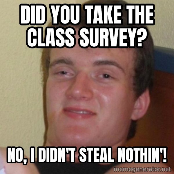 Stoner Stanley meme: did you take the class survey? / no, i didn't steal nothin'!