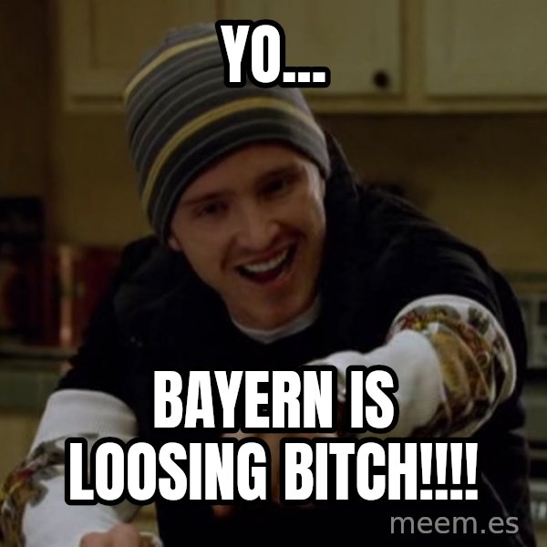 Jesse Pinkman Yeah Science meme: Yo... / Bayern is loosing bitch!!!!