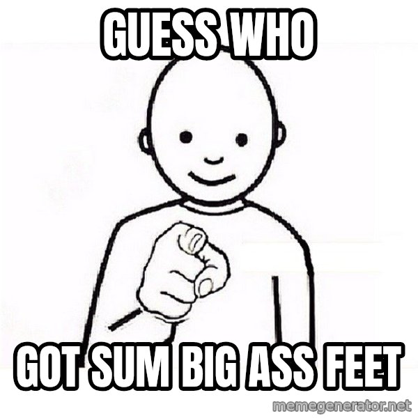 GUESS WHO YOU meme: Guess Who / Got sum Big Ass Feet