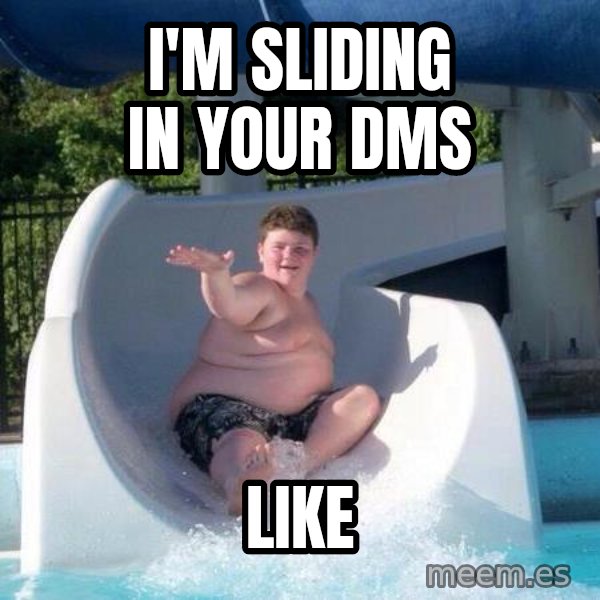 Slide In To My Dms meme: I'm sliding in your dms / like