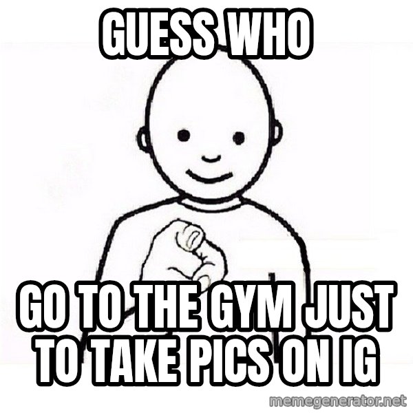 GUESS WHO YOU meme: Guess Who / Go To The Gym Just To take Pics  On IG