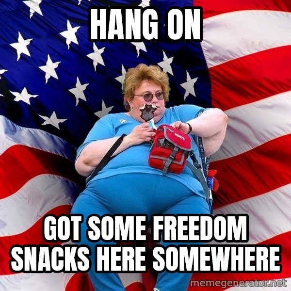 Obese American meme: hang on / got some freedom snacks here somewhere