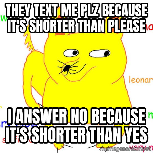 Grumpy Cat  meme: They text me plz because it's shorter than please / I answer no because it's shorter than yes