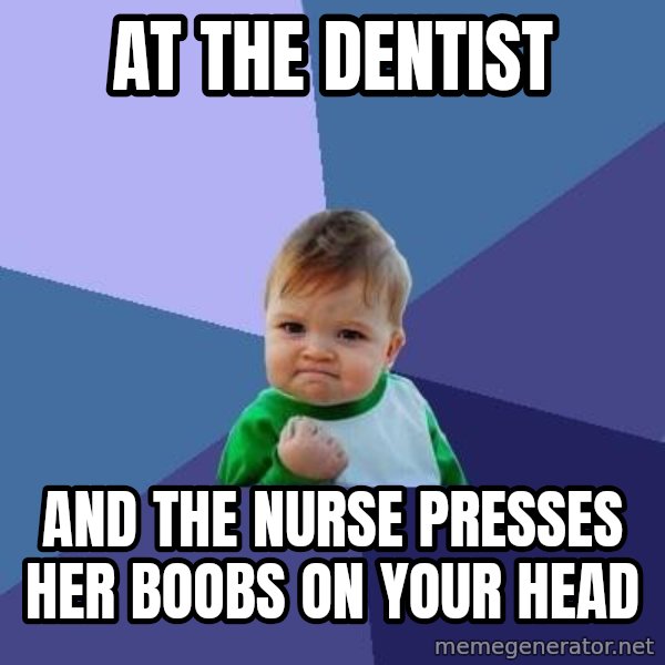 Success Kid meme: At the dentist / And the nurse presses her boobs on your head