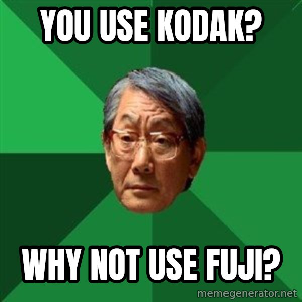 High Expectations Asian Father meme: you use kodak? / why not use fuji?