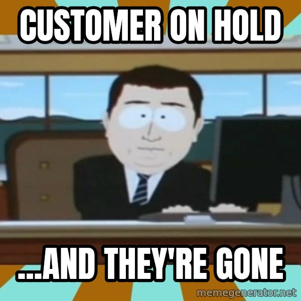 And it's gone meme: customer on hold / ...and they're gone