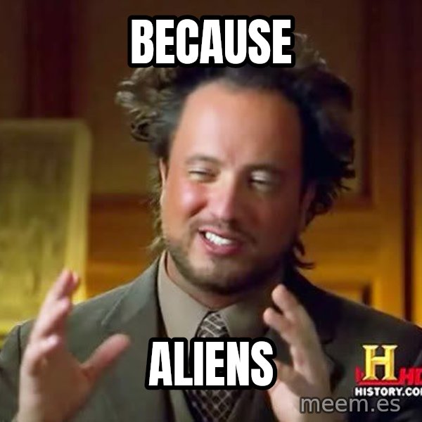 Ancient Aliens meme: BECAUSE / ALIENS