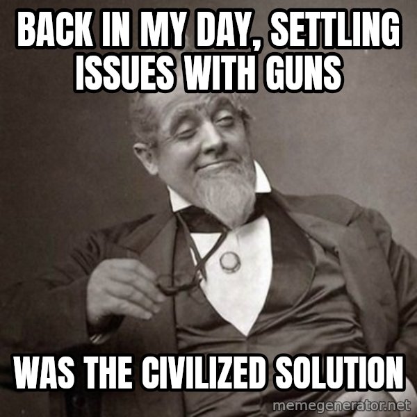 1889 [10] guy meme: back in my day, settling issues with guns / was the civilized solution