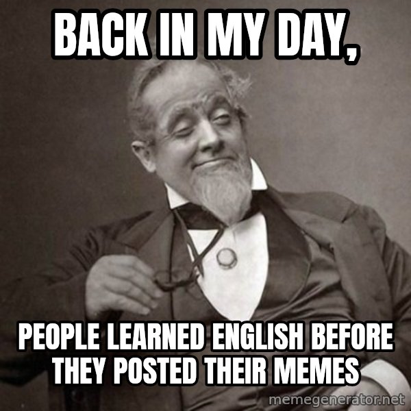 1889 [10] guy meme: back In my day, / people learned english before they posted their memes