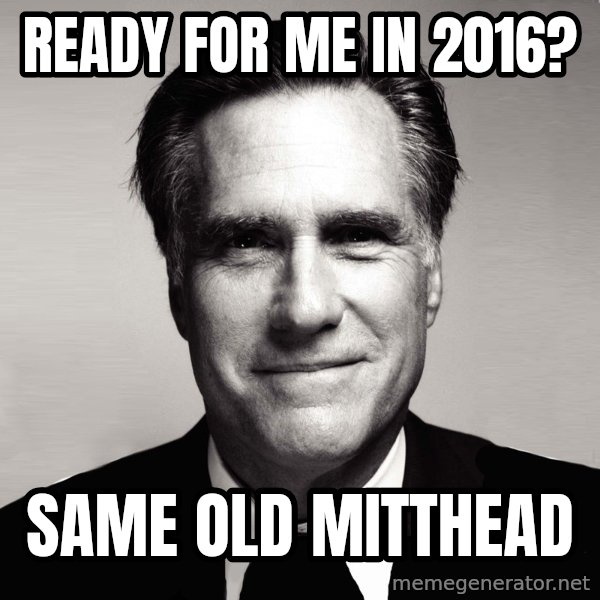 RomneyMakes.com meme: Ready for me in 2016? / Same old mitthead