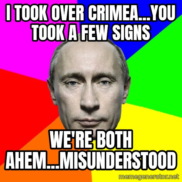 Putin Says meme: I took over Crimea...You took a few signs / We're both ahem...misunderstood