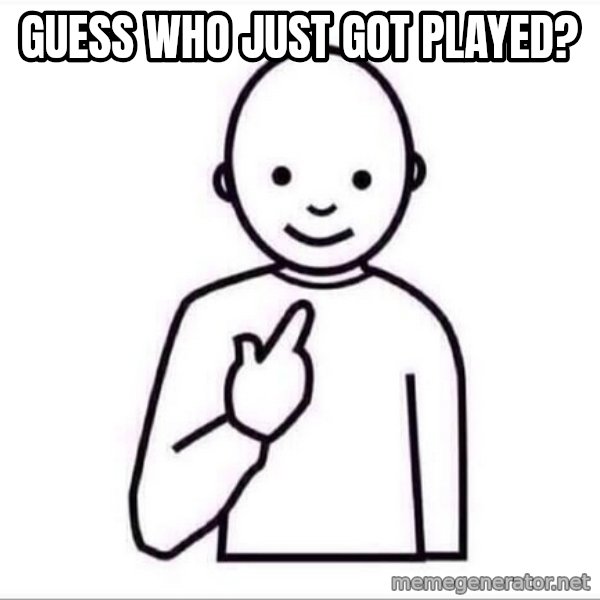 Guess who ? meme: guess who just got played?