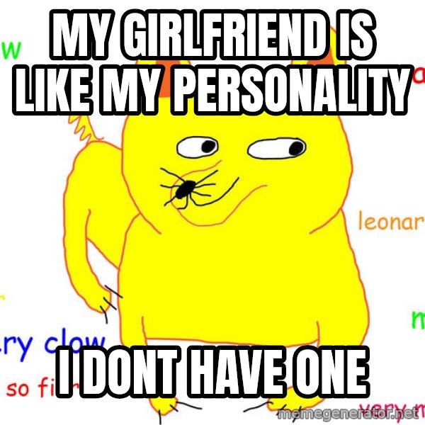 Forever Alone meme: my girlfriend is like my personality / i dont have one