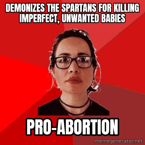 Liberal Douche Garofalo meme: demonizes the spartans for killing imperfect, unwanted babies / pro-abortion