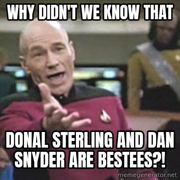 Captain Picard meme: why didn't we know that / donal sterling and dan snyder are bestees?!