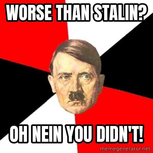 Advice Hitler meme: Worse than stalin? / Oh nein you didn't!