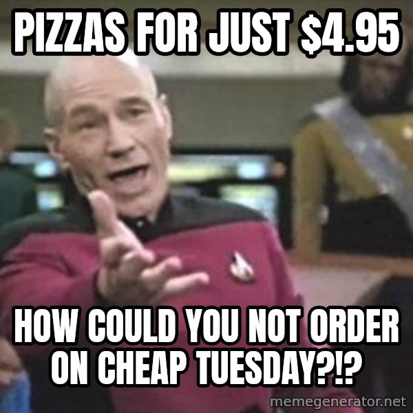Captain Picard meme: pizzas for just $4.95 / how could you not order on cheap tuesday?!?