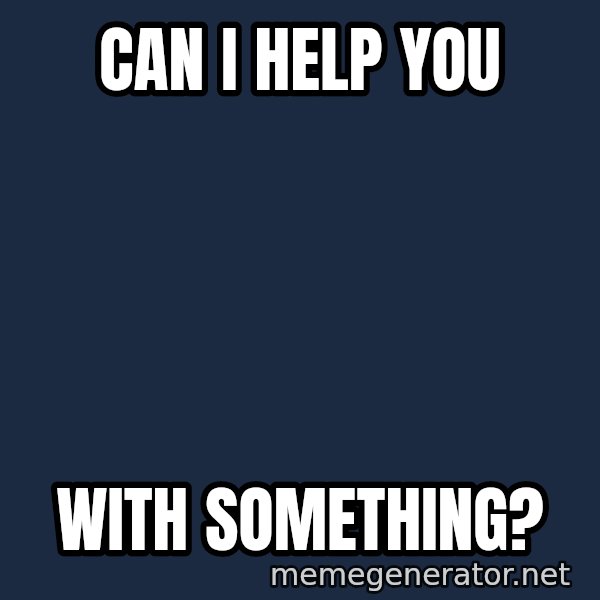 Gremlin meme: can i help you / with something?