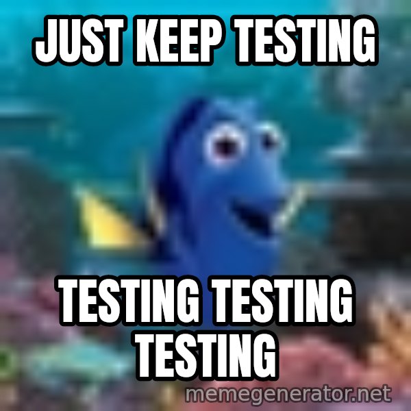 Dory Gets It meme: Just Keep Testing / Testing Testing Testing