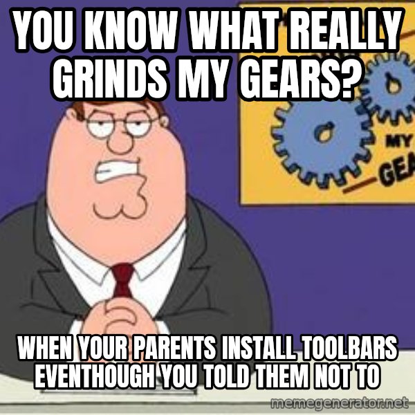 Grinds My Gears Peter Griffin meme: You know what really grinds my gears? / When your parents install toolbars eventhough you told them not to