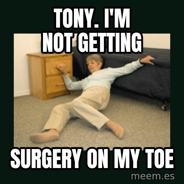 life alert lady meme: Tony. I'm not getting / Surgery on my toe