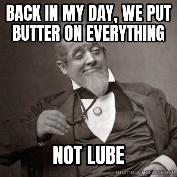 1889 [10] guy meme: Back in my day, we Put butter on everything / Not lube