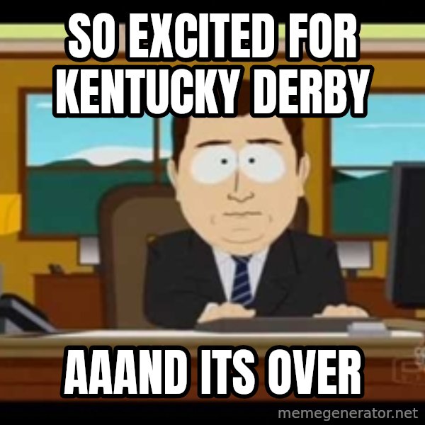 Aand Its Gone meme: So excited for Kentucky derby / Aaand its over