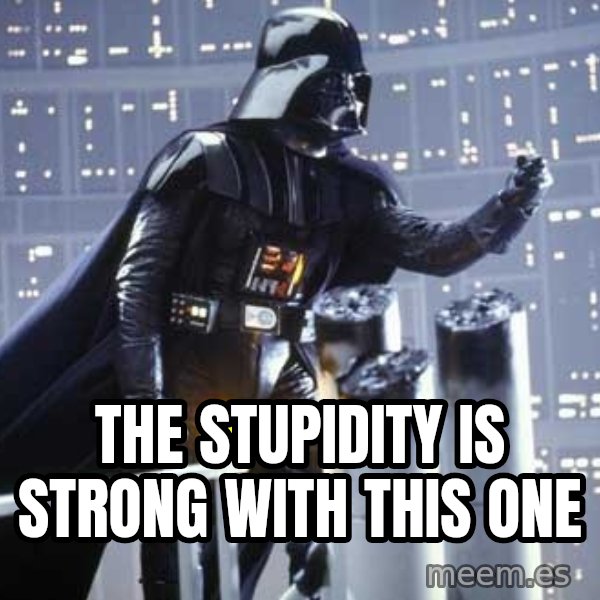Darth Vader Shaking Fist meme: The stupidity is strong with this one