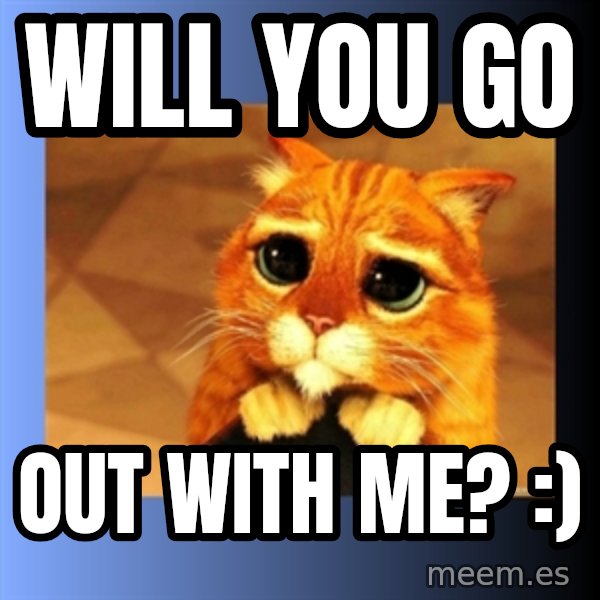 puss in boots eyes 2 meme: Will you go / Out with me? :)