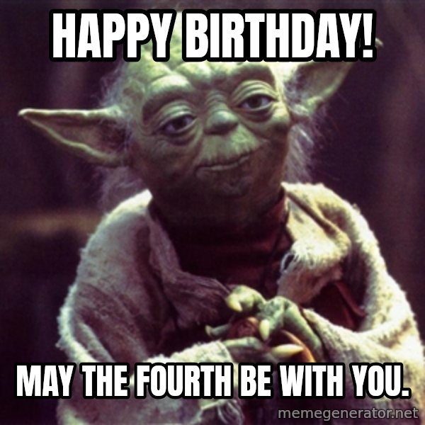 Yoda meme: Happy Birthday! / May the fourth be with you.