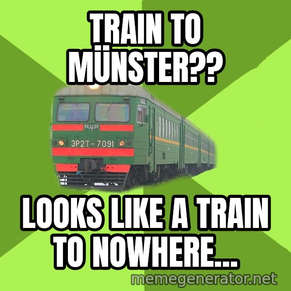 Angry Train meme: Train to Münster?? / Looks like a train to nowhere...