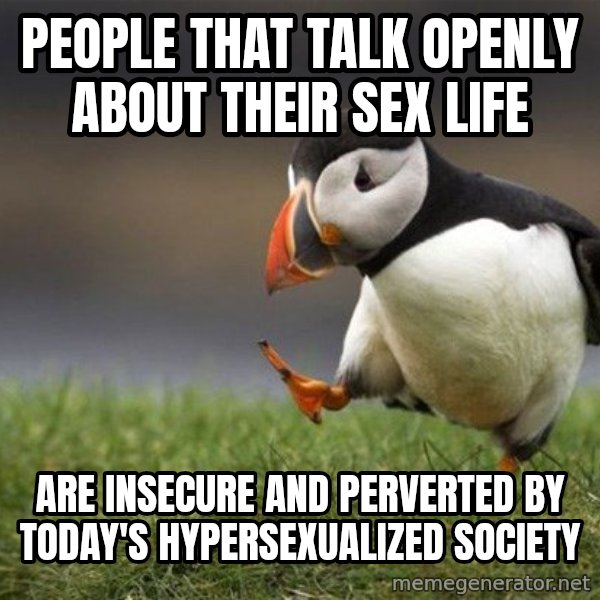 Unpopular Opinion Puffin meme: People that talk openly about their sex life / are insecure and perverted by today's hypersexualized society