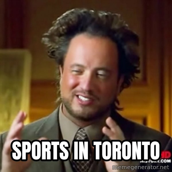 ancient alien guy meme: SPORTS IN TORONTO