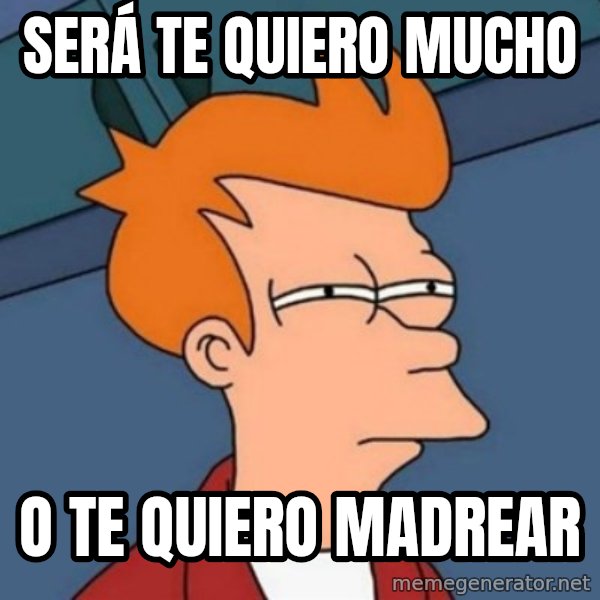 Not sure if troll meme: Será te quiero mucho / o te quiero madrear