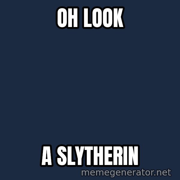 Not Slytherin meme: oh look / a slytherin