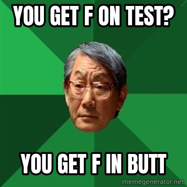 High Expectations Asian Father meme: You get F on test? / You get F in Butt