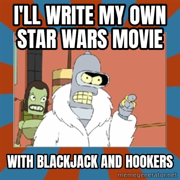 bender blackjack and hookers meme: i'll write my own star wars movie / with blackjack and hookers