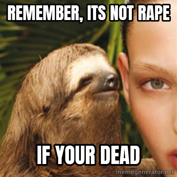 The Rape Sloth meme: remember, its not rape / if your dead