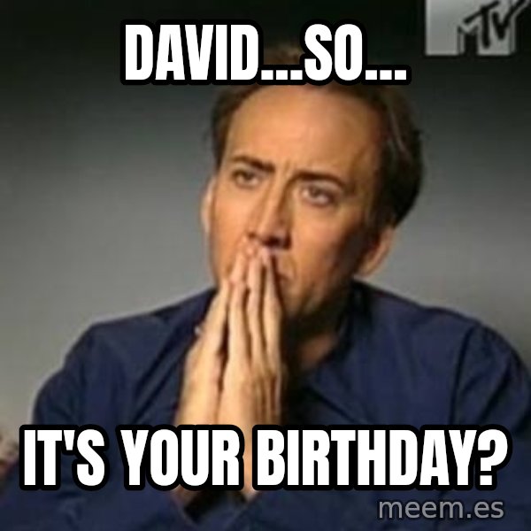 Nicolas Cage Meme meme: David...so... / it's your birthday?