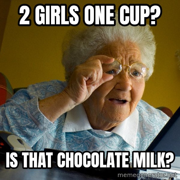 Internet Grandma Surprise meme: 2 girls one cup? / is that chocolate milk?
