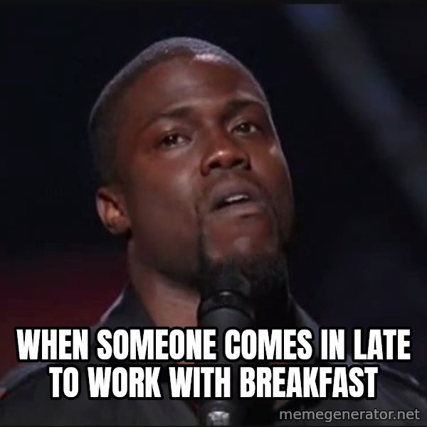 Kevin Hart Face meme: when someone comes in late to work with breakfast