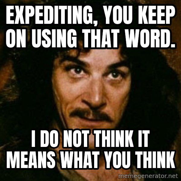 You keep using that word, I don't think it means what you think it means meme: expediting, you keep on using that word. / i do not think it means what you think