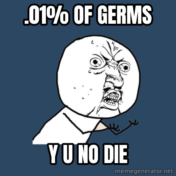Y U No meme: .01% of germs / Y u no die