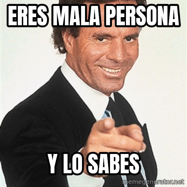 julio iglesias 2 meme: Eres mala persona / y lo sabes