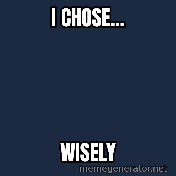 Indiana Jones Knight meme: I chose... / Wisely