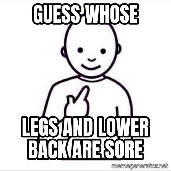 Guess who ? meme: Guess whose / legs and lower back are sore