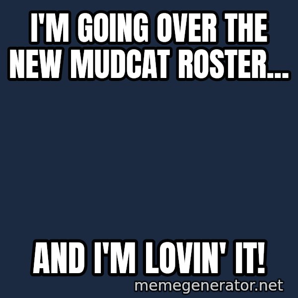 Ronald Mcdonald Headquarters meme: I'm going over the new Mudcat Roster... / and I'm lovin' it!